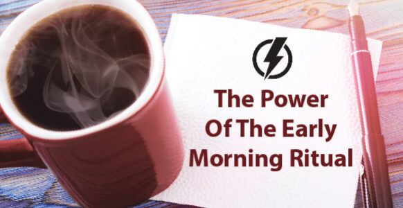 The Power Of The Early Morning Ritual: Why Science Believes It Makes For A High-Achieving Leader The Power Of The Early Morning Ritual: Why Science Believes It Makes For A High-Achieving Leader