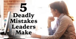 How To Be A Leader: Discover The 5 Leadership Mistakes You Should Avoid