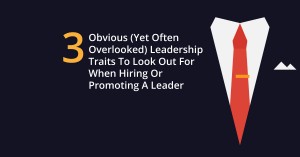 3 Obvious Leadership Traits To Look Out For When Hiring