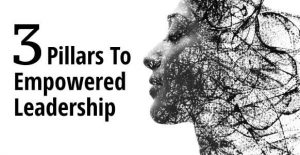 3 Pillars To Empowered Leadership For Women In Leadership