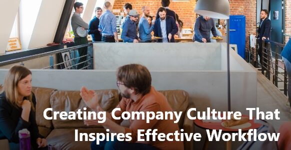 Creating Company Culture That Inspires Effective Workflow Creating Company Culture That Inspires Effective Workflow